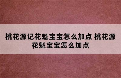 桃花源记花魁宝宝怎么加点 桃花源花魁宝宝怎么加点